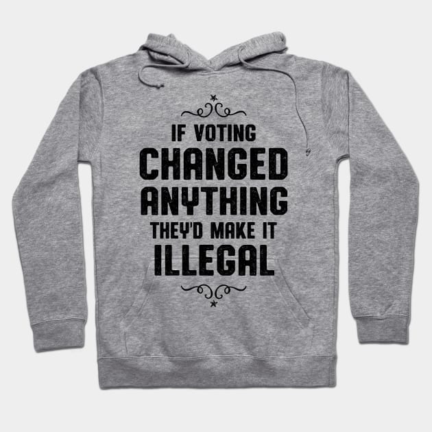 If Voting Changed Anything Liberal Protest Vote Hoodie by atomguy